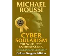 Cyber Soularism: Golden Nuggets Edition: A Soularism Philosophy (CYBER SOULARISM SERIES)