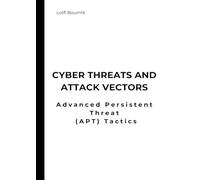 Cyber Threats and Attack Vectors: Advanced Persistent Threat (APT) Tactics