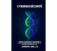 CYBERBIOSÉCURITÉ: Comment survivre et prospérer à l'ère du piratage de l'ADN et de la biotechnologie de l'IA (Série Résilience Future)
