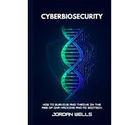 CYBERBIOSECURITY: How to Survive and Thrive in the Age of DNA Hacking and AI Biotech (Future Resilience Series)