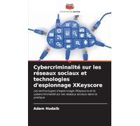 Cybercriminalité sur les réseaux sociaux et technologies d'espionnage XKeyscore: Les technologies d'espionnage XKeyscore et la cybercriminalité sur les réseaux sociaux dans la pratique