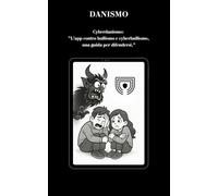 Cyberdanismo: L'app contro bullismo e cyberbullismo, una guida per difendersi.