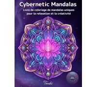 Cybernetic Mandalas: Livre de coloriage mandala apaisant pour adultes avec motifs créatifs pour la relaxation et la pleine conscience
