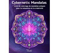 Cybernetic Mandalas: Livre de coloriage pour adultes avec 80 mandalas uniques: Relaxation, anti-stress, créativité et mindfulness