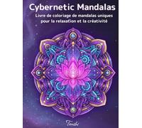 Cybernetic Mandalas: Livre de coloriage pour adultes avec 80 mandalas uniques: Relaxation, anti-stress, créativité et mindfulness