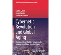 Cybernetic Revolution and Global Aging: Humankind on the Way to Cybernetic Society, or the Next Hundred Years (World-Systems Evolution and Global Futures)