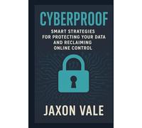 Cyberproof: Smart Strategies for Protecting Your Data and Reclaiming Online Control (Tech and Innovations)