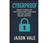 Cyberproof: Smart Strategies for Protecting Your Data and Reclaiming Online Control (Tech and Innovations)