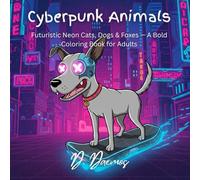 Cyberpunk Animals: Futuristic Neon Cats, Dogs & Foxes - A Bold Coloring Book for Adults