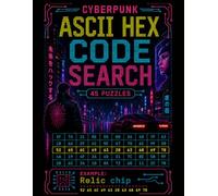 Cyberpunk ASCII Hex Code Search: 45 Encoded Word Search Puzzles with ASCII Hex, Cyberpunk, Hackers, Cybersecurity, Dark Web, AI and Digital Dystopia Themes | 92 Pages | Solutions Included