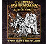 Cyberpunk Barbarians of the Wasteland: An Apocalyptic Sci-Fi Adult Coloring Book Featuring Futuristic Barbarians, Mutant Monsters & Dystopian Fantasy Art