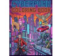 Cyberpunk Coloring Book: An Adult Coloring Book Featuring Detailed Futuristic Designs of Cyborgs, Mechs, Neon Cityscapes, and Sci-Fi Technology for Stress Relief