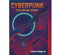 Cyberpunk Coloring Book: Futuristic Sci-Fi Art, Neon Dreams & High-Tech Designs: A High-Tech Coloring Journey Through Robotics, Neon Cities, and Futuristic Realms