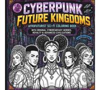 Cyberpunk Future Kingdoms: Afrofuturist Sci-Fi Coloring Book with Original Cyberfantasy Heroes, Royalty & Advanced Civilizations