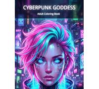 Cyberpunk Goddess: Adult Coloring Book: 30+ Intricate Sci-Fi & Cyborg Illustrations for Stress Relief