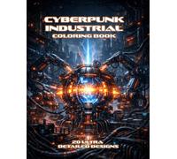 Cyberpunk Industrial Coloring Book: Ultra Detailed Futuristic Factories, Robots, Automation Systems and Neon Tech Worlds for Adults Stress Relief (Cyberpunk Coloring Series)