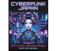 Cyberpunk Japan: 50 Futuristic Japanese Designs for Adults