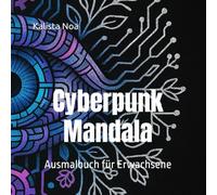 Cyberpunk Mandala: Ausmalbuch für Erwachsene