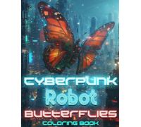 Cyberpunk Robot Butterflies Coloring Book: Futuristic Sci-Fi World of Cyberpunk: Fantastic Biomechanical Insects. Adult Coloring Book (Post-Apocalyptic Chronicles)