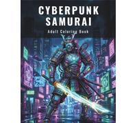 CYBERPUNK SAMURAI: The Cyber-Realm: An Intricate Adult Coloring Book of Futuristic Warriors, High-Tech Ninjas, and Dystopian Cities for Stress Relief