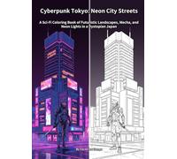 Cyberpunk Tokyo: Neon City Streets: A Sci-Fi Coloring Book of Futuristic Landscapes, Mecha, and Neon Lights in a Dystopian Japan