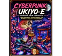 Cyberpunk Ukiyo-e Coloring Book for Adults: Futuristic Japan, Samurai, Geisha and Traditional Japanese Relaxation Art