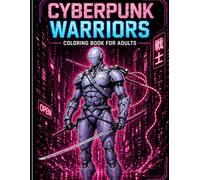 CYBERPUNK WARRIORS: Coloring Book for Adults - Futuristic Characters, Neon Cities and Sci-Fi Designs (Cyberpunk World)