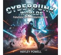 Cyberpunk Worlds: Futuristic Anime Coloring Book - 40 Intricate Android Girls & Mechanical Heroines - Detailed Sci-Fi Art for Adults Seeking Unique Character-Driven Designs