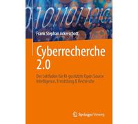 Cyberrecherche 2.0: Der Leitfaden für KI-gestützte Open Source Intelligence, Ermittlung & Recherche