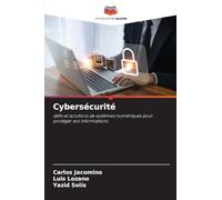 Cybersécurité: défis et solutions de systèmes numériques pour protéger vos informations