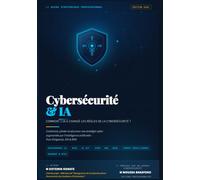 Cybersécurité & IA - Comment l'IA a changé les règles de la cybersécurité ?: Construire, piloter et sécuriser une stratégie cyber augmentée par l'intelligence artificielle - IA.