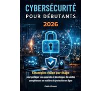 CYBERSÉCURITÉ POUR DÉBUTANTS 2026: Stratégies étape par étape pour protéger vos appareils et développer de solides compétences en matière de protection en ligne
