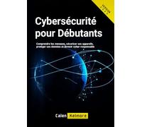 Cybersécurité pour Débutants: Comprendre les menaces, sécuriser ses appareils, protéger ses données et devenir cyber-responsable.