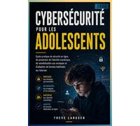 Cybersécurité pour les Adolescents 2026: Guide pratique de sécurité en ligne, de protection de l'identité numérique, de sensibilisation aux arnaques et d'adoption de bonnes habitudes sur Internet