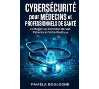 Cybersécurité pour Médecins et Professionnels de Santé: Protégez les Données de Vos Patients et Votre Pratique