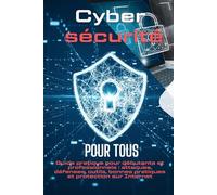 "Cybersécurité pour tous : Protégez vos données, votre vie privée et votre entreprise": Guide pratique pour débutants et professionnels : attaques, ... bonnes pratiques et protection sur Internet
