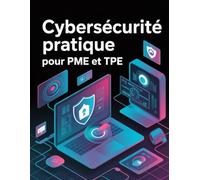 Cybersécurité pratique pour PME et TPE: Plans d’action, listes de contrôle et outils anti-menaces numériques