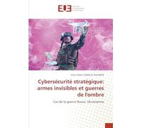 Cybersécurité stratégique: armes invisibles et guerres de l'ombre: Cas de la guerre Russo- Ukrainienne