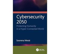 Cybersecurity 2050: Protecting Humanity in a Hyper-Connected World