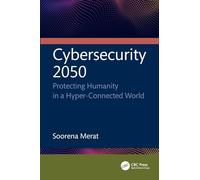 Cybersecurity 2050: Protecting Humanity in a Hyper-Connected World