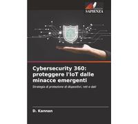 Cybersecurity 360: proteggere l'IoT dalle minacce emergenti: Strategia di protezione di dispositivi, reti e dati