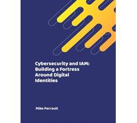Cybersecurity and IAM: Building a Fortress Around Digital Identities