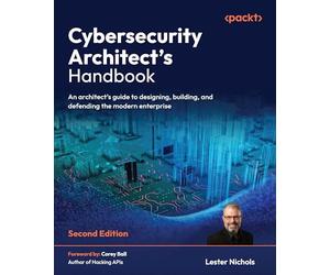 Cybersecurity Architect's Handbook: An architect's guide to designing, building, and defending the modern enterprise