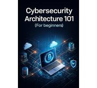 Cybersecurity Architecture 101 (For beginners)