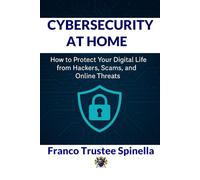 Cybersecurity at Home: A Complete Guide to Securing Your Network and Personal Devices from Digital Threats (Informatica e Tecnologia)