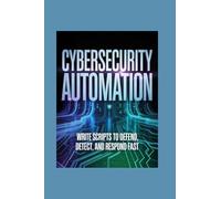 CYBERSECURITY AUTOMATION: write scripts to defend, detect, and respond fast