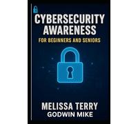CYBERSECURITY AWARENESS FOR BEGINNERS AND SENIORS: Learn about online safety tips, how hacking occur, information gathering, and mitigate threats