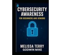 CYBERSECURITY AWARENESS FOR BEGINNERS AND SENIORS: Learn about online safety tips, how hacking occur, information gathering, and mitigate threats