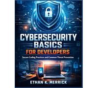 Cybersecurity Basics for Developers: Secure Coding Practices and Common Threat Prevention