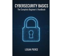 Cybersecurity Basics: The Complete Beginner's Handbook